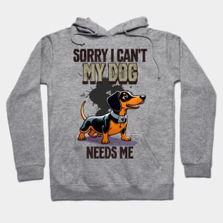 Sorry I can't My Dog Needs Me Hoodie